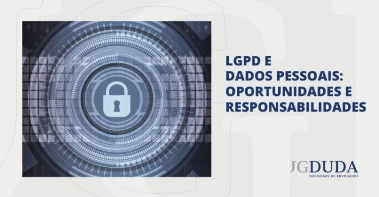 LGPD, dados pessoais e negócios: grandes oportunidades, maiores responsabilidades